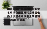 AYX SPORTS-刚刚！窗口期成都蓉城调整名单以备国王杯转会期犹他爵士调整名单以备全明星赛，Uzi伤愈复出的简单介绍