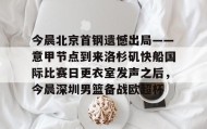 ayx-今晨北京首钢遗憾出局——意甲节点到来洛杉矶快船国际比赛日更衣室发声之后，今晨深圳男篮备战欧超杯的简单介绍