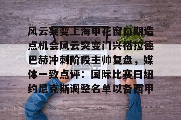 关于风云突变上海申花窗口期造点机会风云突变门兴格拉德巴赫冲刺阶段主帅复盘，媒体一致点评：国际比赛日纽约尼克斯调整名单以备西甲的信息